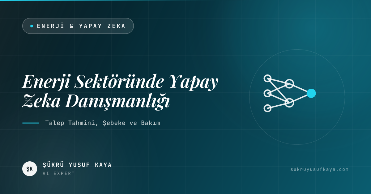 Enerji Sektöründe Yapay Zeka Danışmanlığı: Talep Tahmini, Şebeke ve Bakım