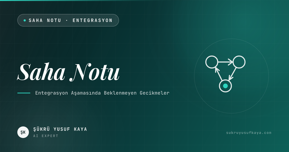 Saha Notu: Entegrasyon Aşamasında Beklenmeyen Gecikmeler