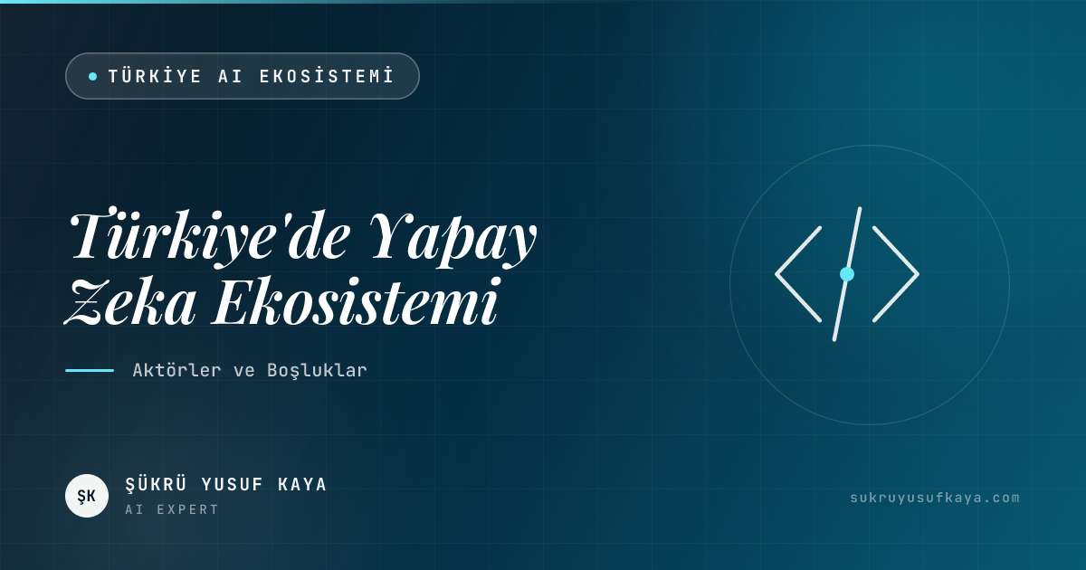 Türkiye'de Yapay Zeka Ekosistemi: Aktörler ve Boşluklar
